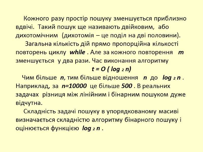 Кожного разу простір пошуку зменшується приблизно  вдвічі.  Такий пошук ще називають двійковим,